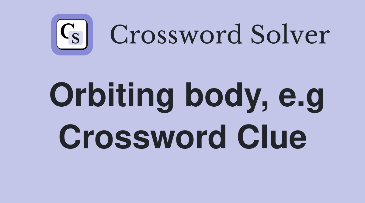 Orbiting body, e.g. Crossword Clue Answers Crossword Solver